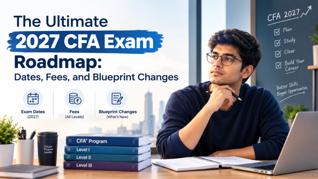 The Ultimate 2027 CFA Exam Roadmap: Dates, Fees, and Blueprint Changes